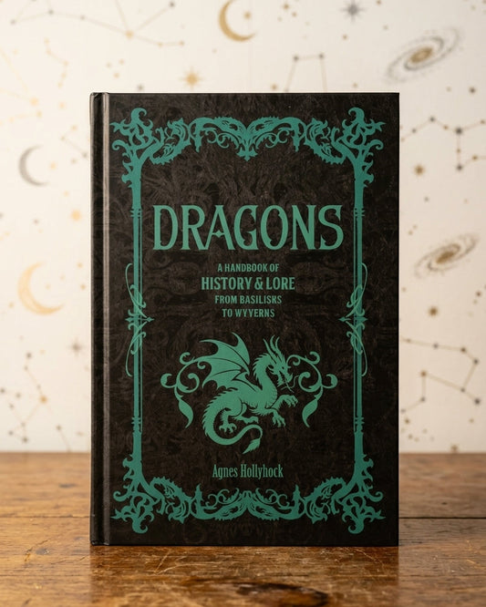 Dragons: A Handbook of History & Lore from Basilisks to Wyverns