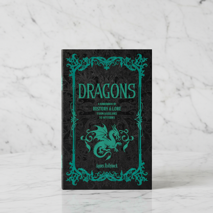 Dragons: A Handbook of History & Lore from Basilisks to Wyverns